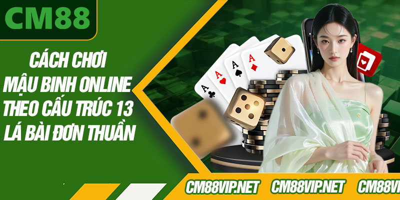 Cách Chơi Mậu Binh Online Theo Cấu Trúc 13 Lá Bài Đơn Thuần